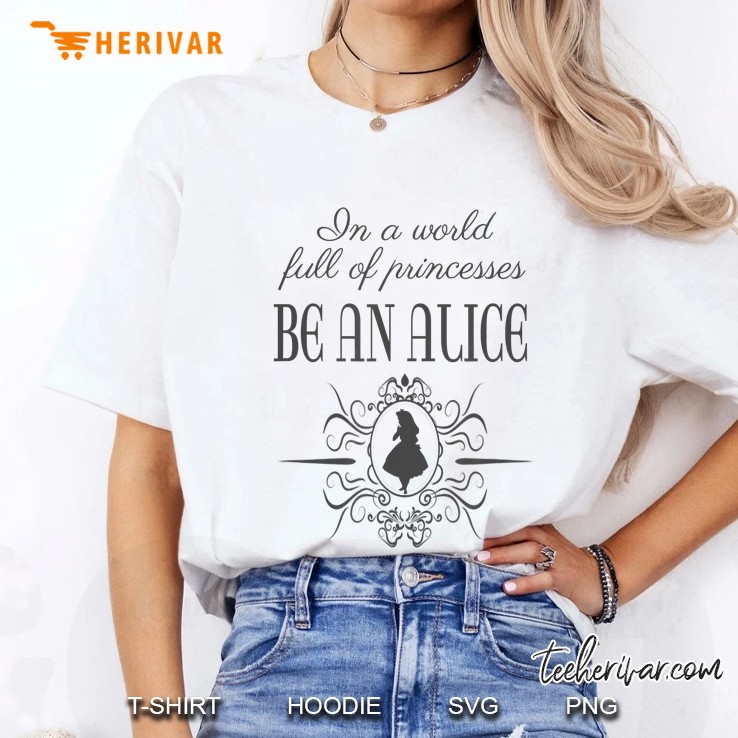 In A World Full Of Princesses Be An Alice Alice In Wonderland Ladies Tee