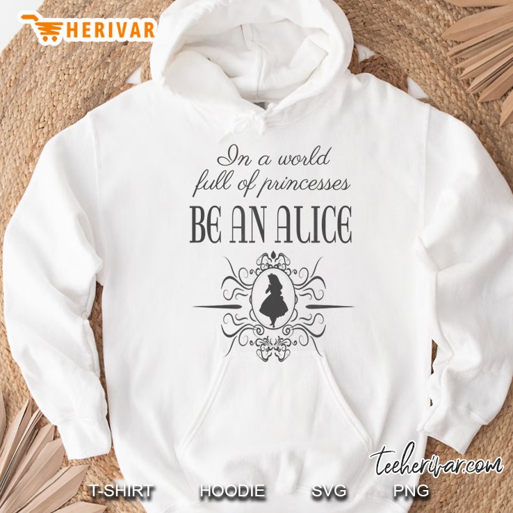 In A World Full Of Princesses Be An Alice Alice In Wonderland Hoodie