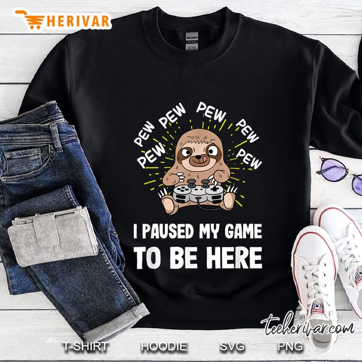 Pew Pew Pew I Paused My Game To Be Here Gaming Sloth Version Sweatshirt