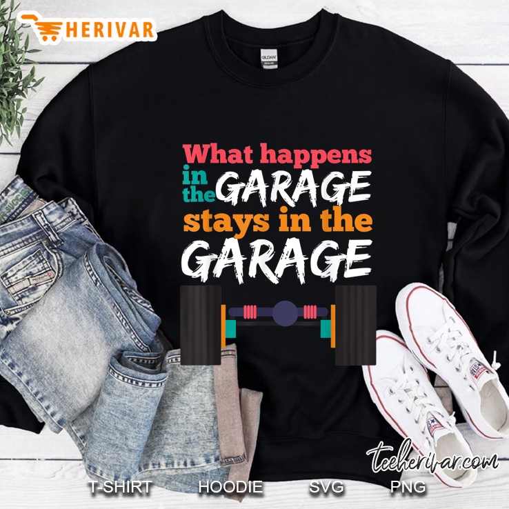 What Happens In The Garage Stays In The Garage Sweatshirt