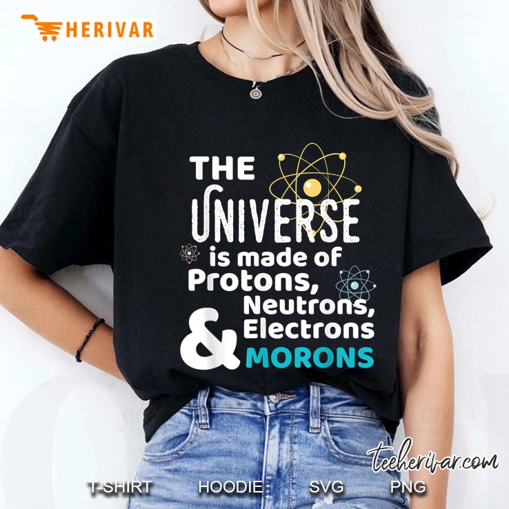 The Universe Is Made Of Protons Neutrons Electrons & Morons Ladies Tee