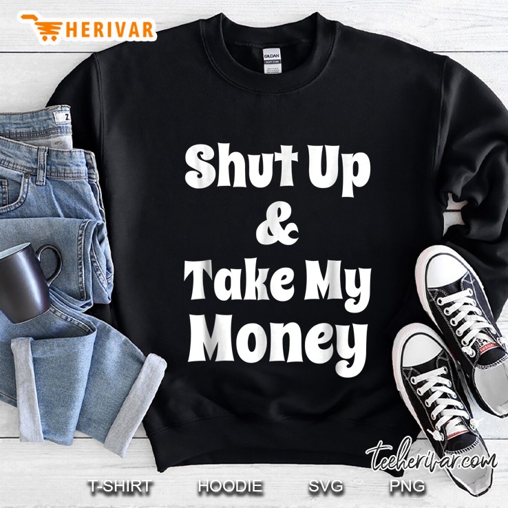 Shut Up & Take My Money Sweatshirt