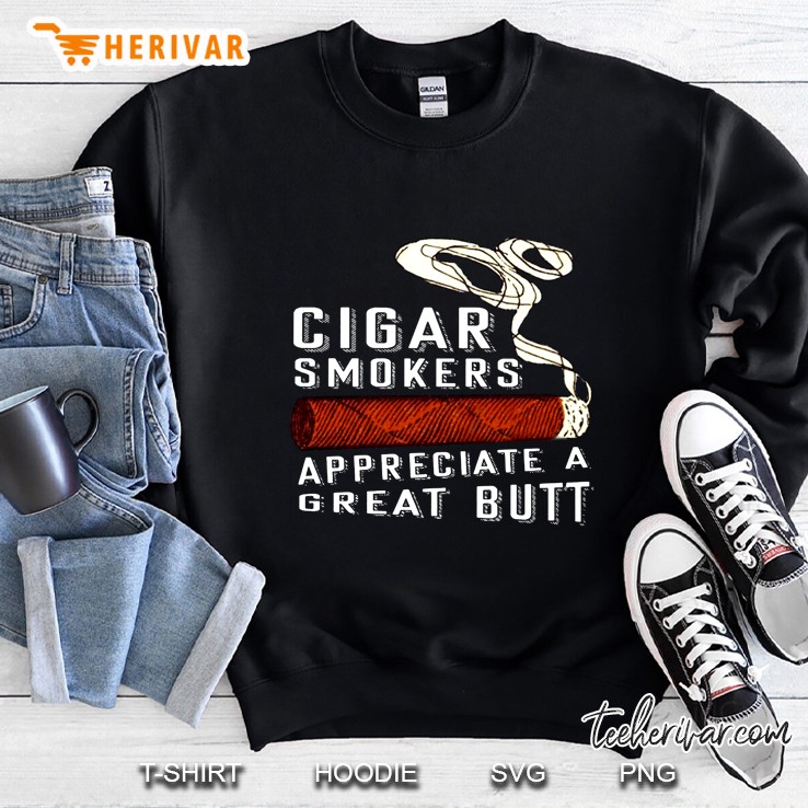 Cigar Smokes Appreciate Great Butt Sweatshirt