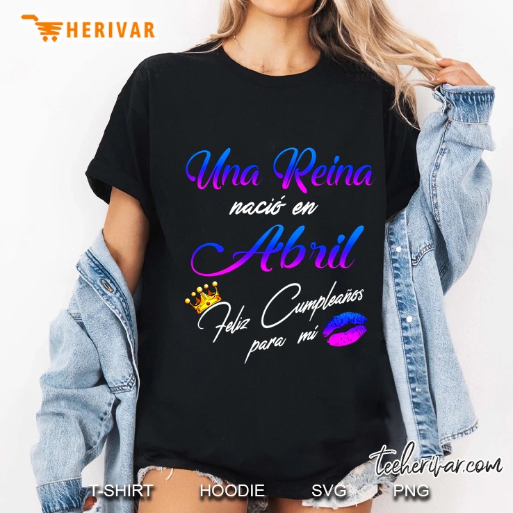 Una Reina Nacio En Abril Feliz Cumpleanos Para Mi Ladies Tee
