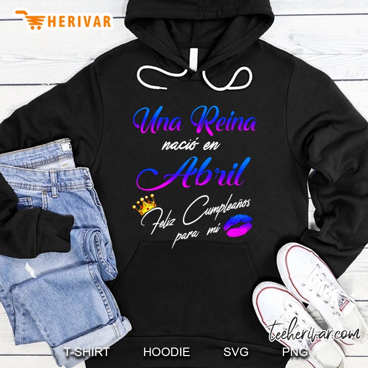 Una Reina Nacio En Abril Feliz Cumpleanos Para Mi Hoodie
