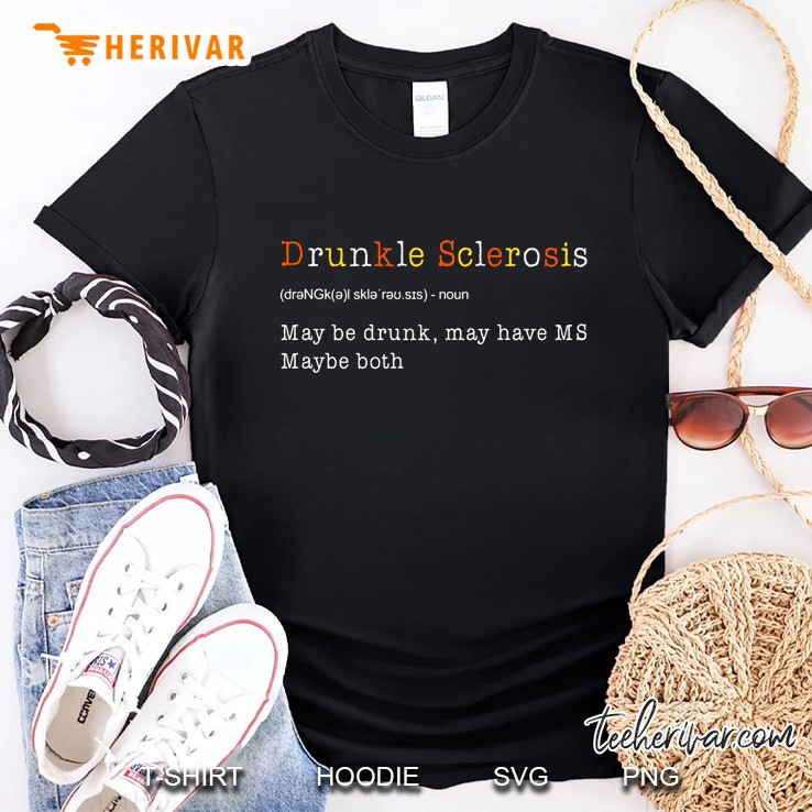 Drunkle Sclerosis Noun May Be Drunk May Be MS Maybe Both Shirt