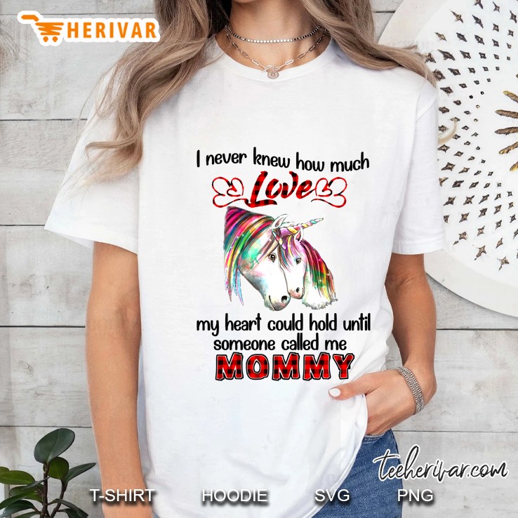I Never Knew How Much Love My Heart Could Hold Until Someone Called Me Mommy Unicorn Version Ladies Tee