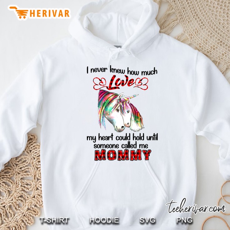 I Never Knew How Much Love My Heart Could Hold Until Someone Called Me Mommy Unicorn Version Hoodie