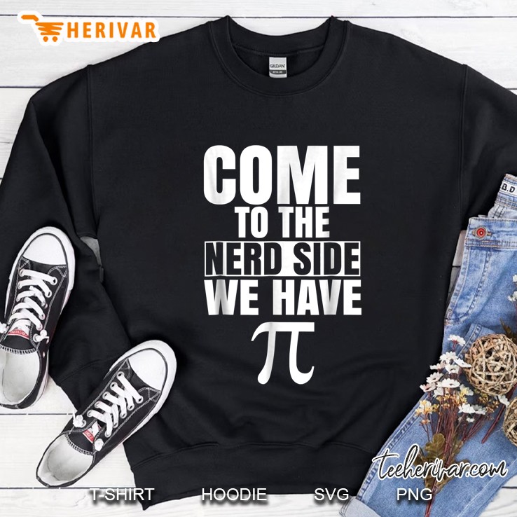 Come To The Nerd Side We Have Pi Sweatshirt