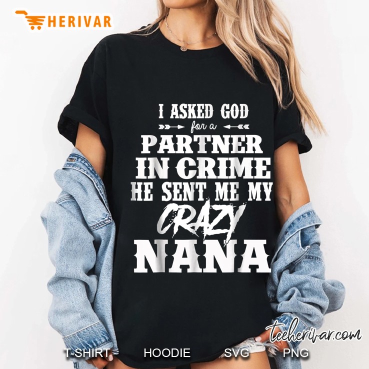 I Asked God For A Partner In Crime He Sent Me My Crazy Nana Ladies Tee