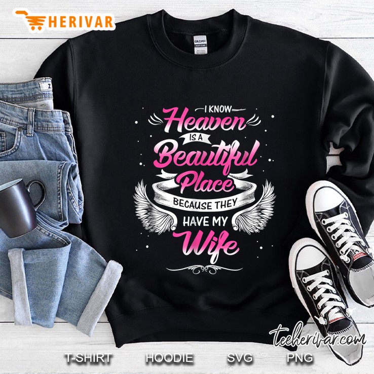 I Know Heaven Is A Beautiful Place Because They Have My Wife Angel Wings Version Sweatshirt