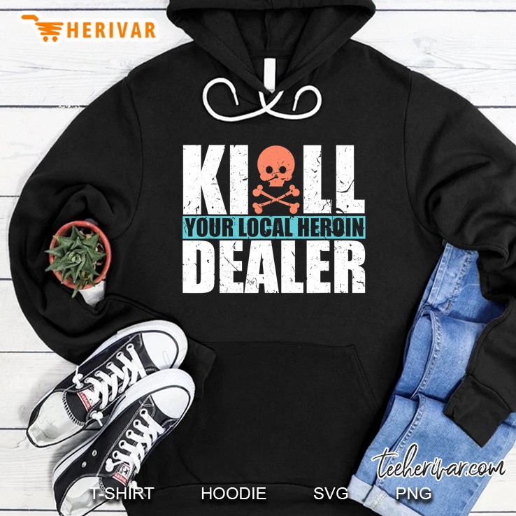 Kill Your Local Heroin Dealer Hoodie