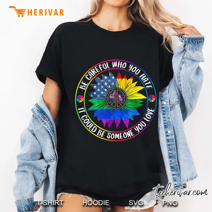 Be Careful Who You Hate It Could Be Someone You Love LGBT American Flag Sunflower Version Ladies Tee