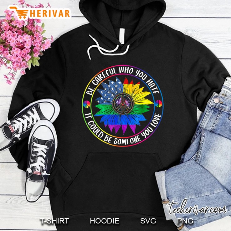Be Careful Who You Hate It Could Be Someone You Love LGBT American Flag Sunflower Version Hoodie
