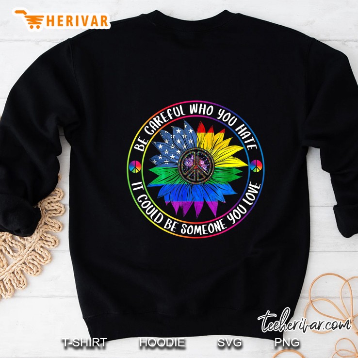 Be Careful Who You Hate It Could Be Someone You Love LGBT American Flag Sunflower Version Sweatshirt