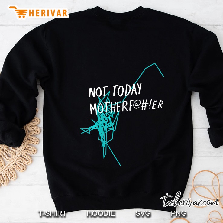 Not Today Motherf@#Er Sweatshirt