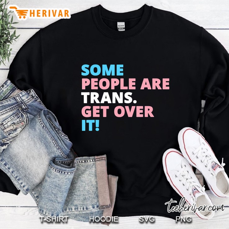 Some People Are Trans Get Over It Sweatshirt