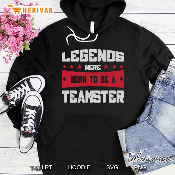 Legends Were Born To Be A Teamster Hoodie