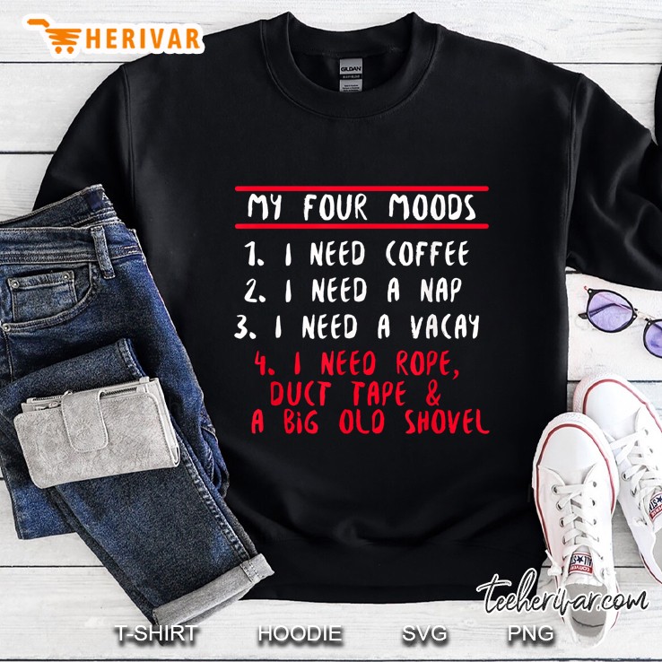 My Four Moods 1 I Need Coffee 2 I Need A Nap 3 I Need A Vacay 4 I Need Rope Duct Tape Sweatshirt
