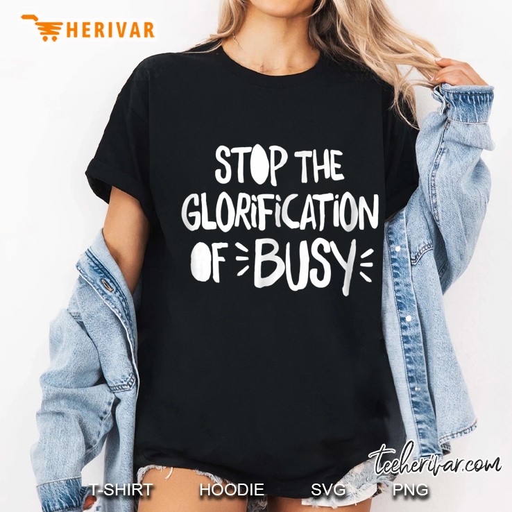 Stop The Glorification Of Busy Ladies Tee