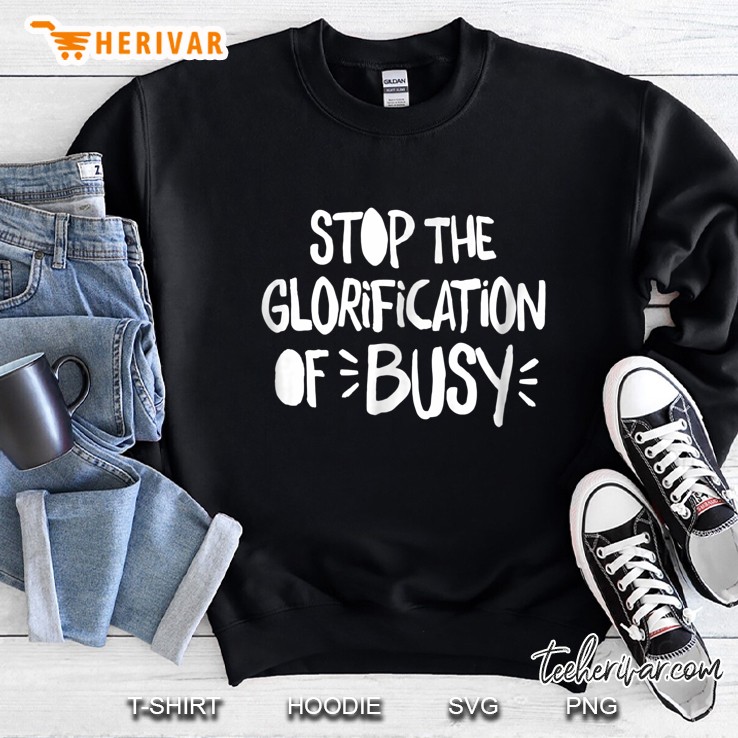 Stop The Glorification Of Busy Sweatshirt