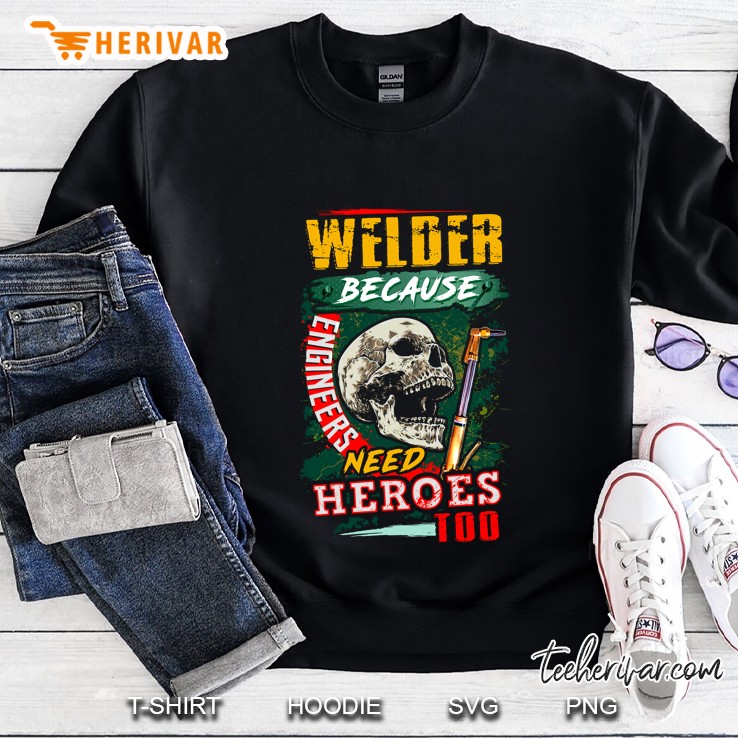 Welder Because Engineers Need Heroes Too Skull Version Sweatshirt