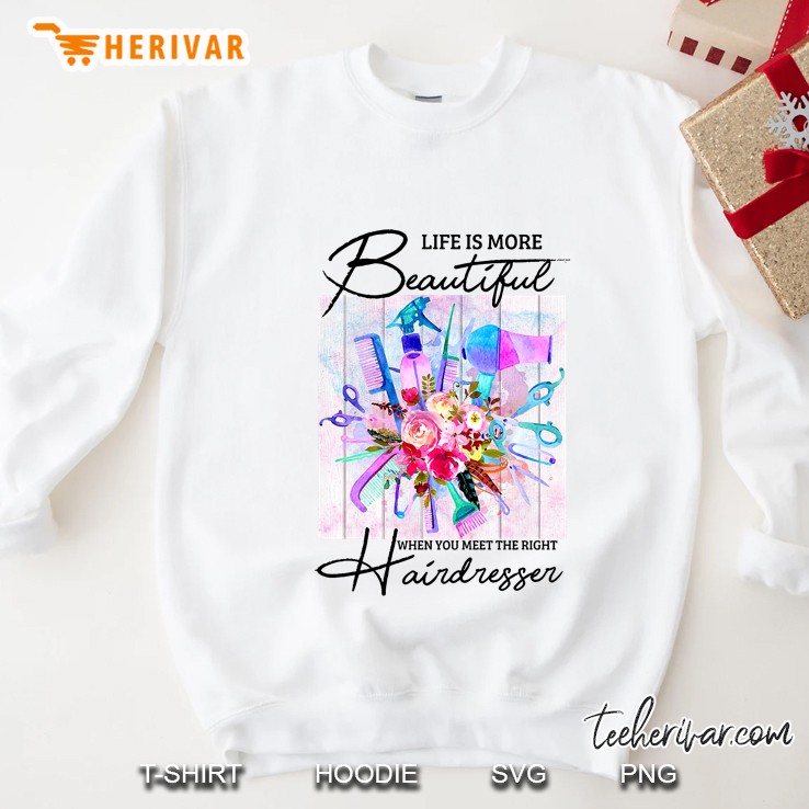 Life Is More Beautiful When You Meet The Right Hairdresser Floral Version Sweatshirt