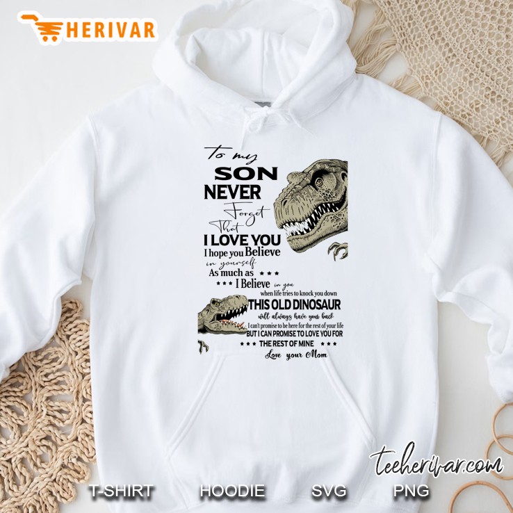 To My Son Never Forget That I Love You I Hope You Believe In Yourself Mom And Son T-Rex Version Hoodie