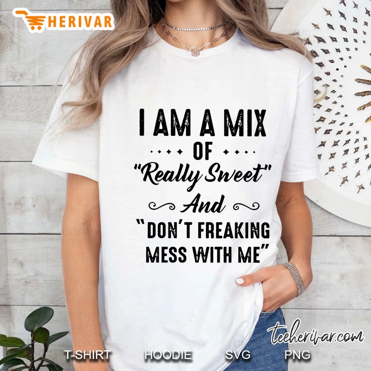 I Am A Mix Of Really Sweet And Don't Freaking Mess With Me Hoodie