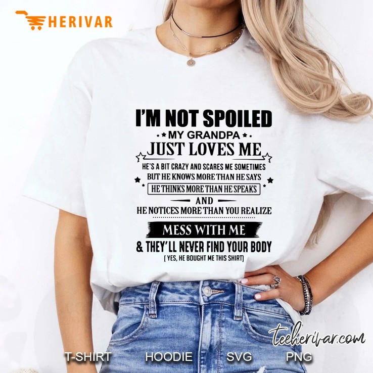 I'm Not Spoiled My Grandpa Just Loves Me He's A Bit Crazy And Scares Me Sometimes Hoodie