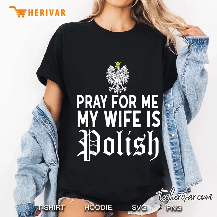 Pray For Me My Wife Is Polish Shirt Poland Ladies Tee
