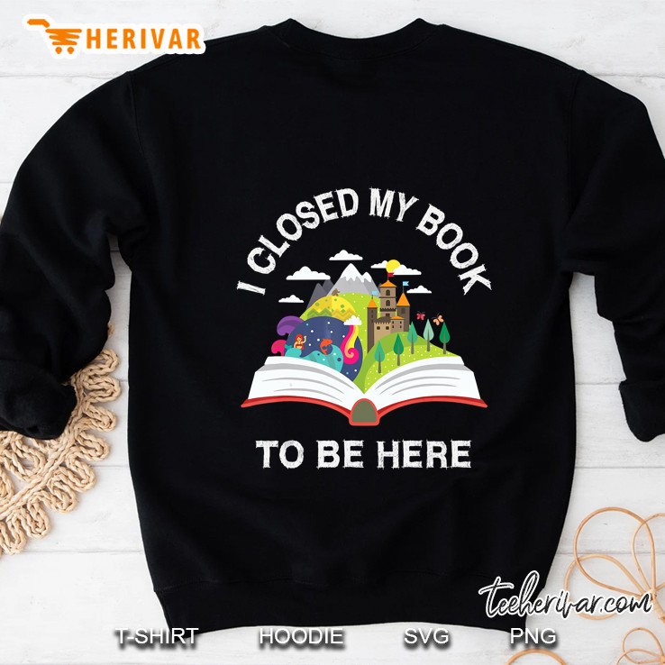 I Closed My Book To Be Here Sweatshirt