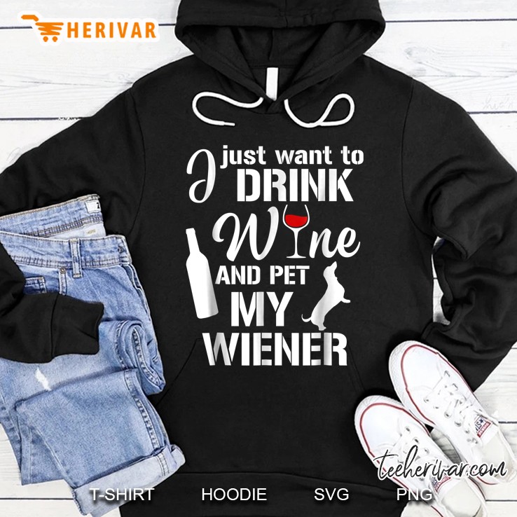 I Just Want To Drink Wine And Pet My Wiener Hoodie