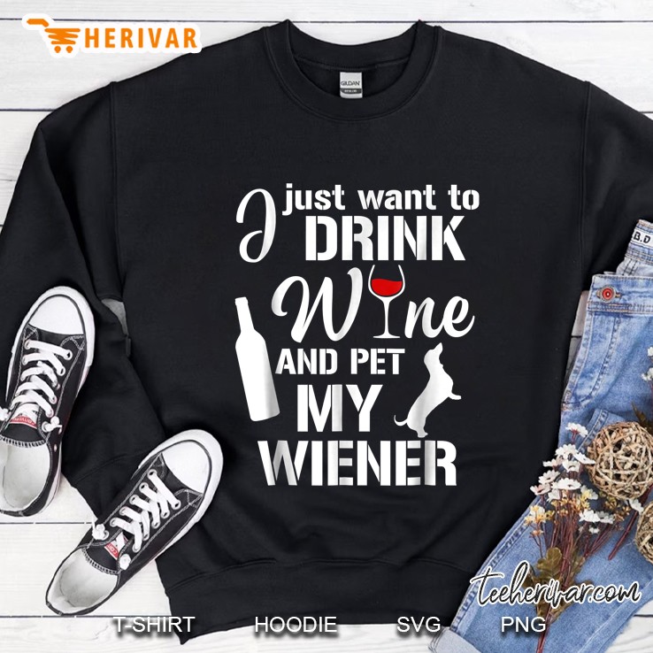 I Just Want To Drink Wine And Pet My Wiener Sweatshirt