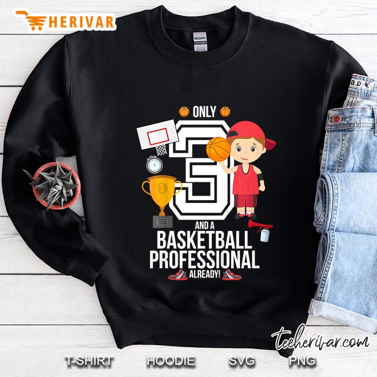 Only 3 And A Basketball Professional Already Sweatshirt
