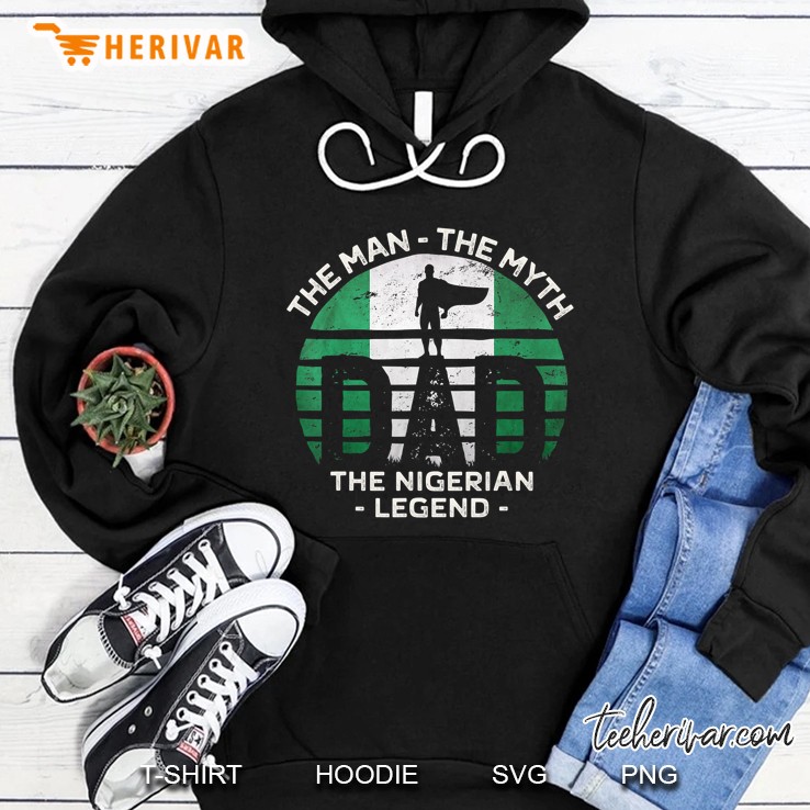 The Man The Myth Dad The Nigerian Legend Nigerian Flag Version Hoodie
