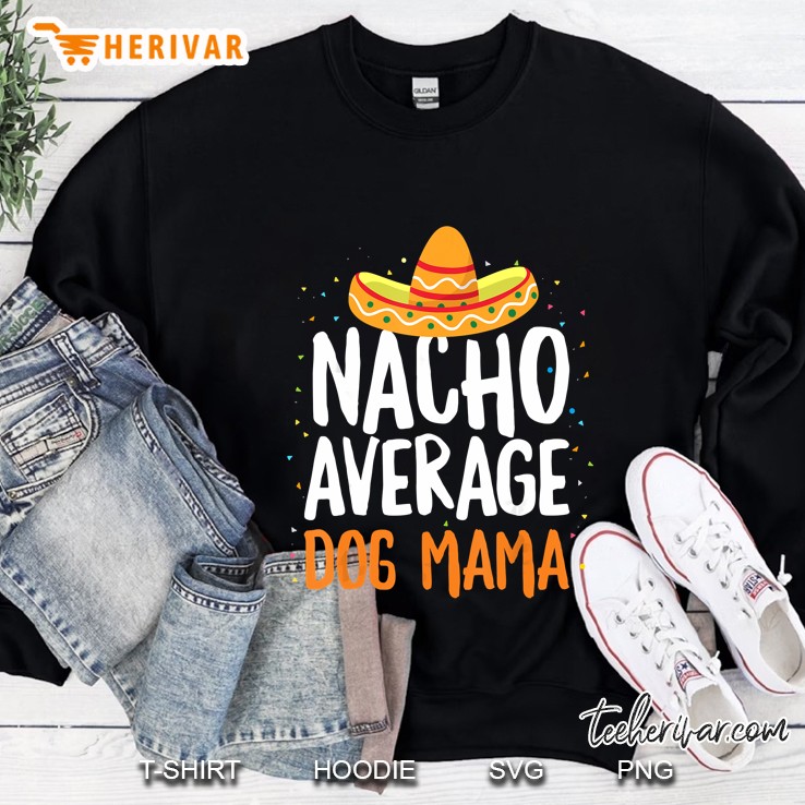 Nacho Average Dog Mama Mexican Sombrero Version Sweatshirt