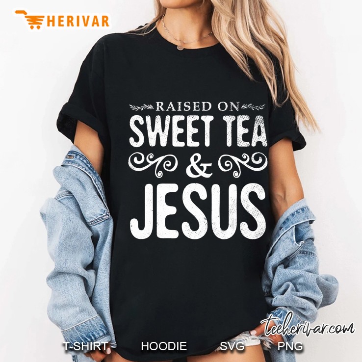 Raised On Sweet Tea And Jesus Hoodie