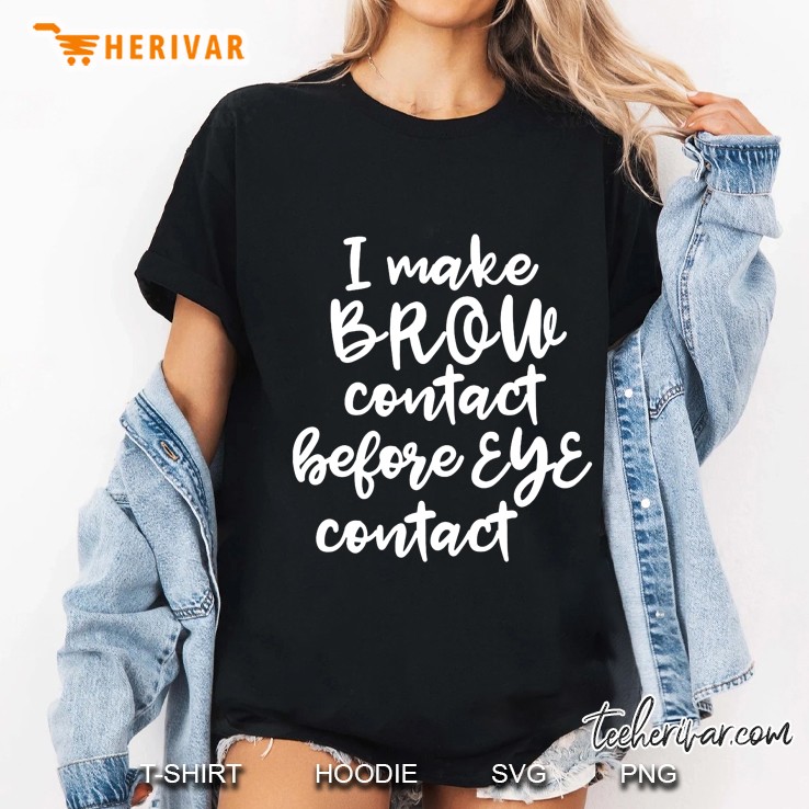 I Make Brow Contact Before Eye Contact Ladies Tee