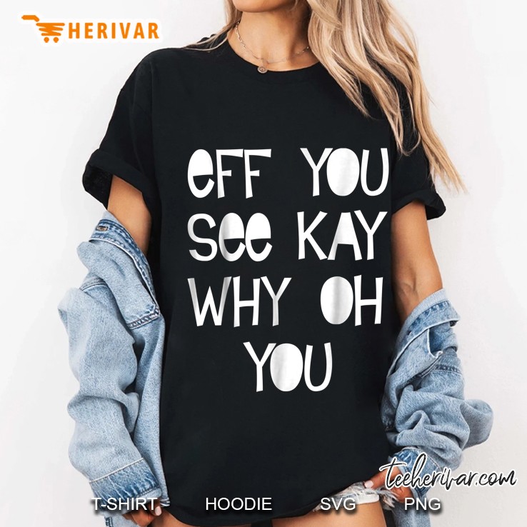 Eff You See Kay Why Oh You Ladies Tee