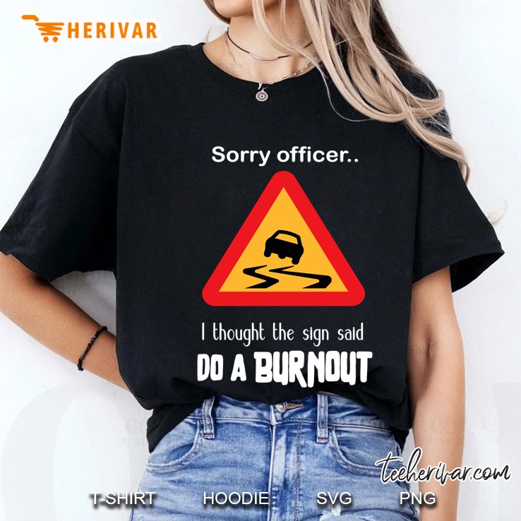 Sorry Officer I Thought The Sign Said Do A Burnout Ladies Tee