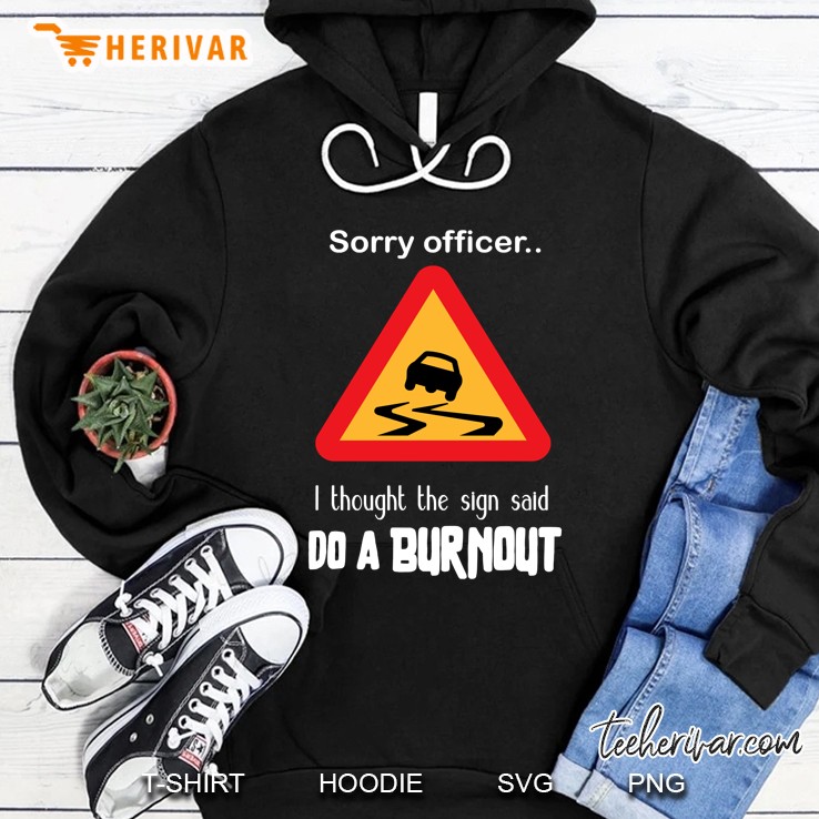 Sorry Officer I Thought The Sign Said Do A Burnout Hoodie