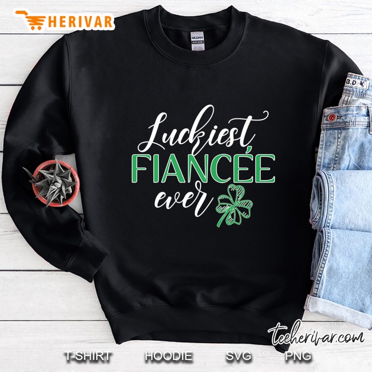 St Patricks Day Luckiest Fiancee Ever Sweatshirt