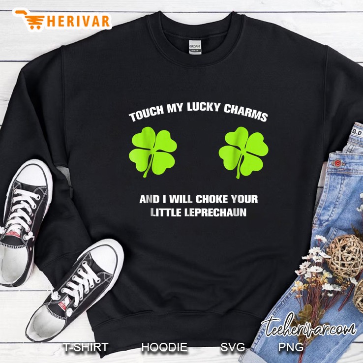 Touch My Lucky Charms Choke Your Little Leprechaun Shamrock Version2 Sweatshirt