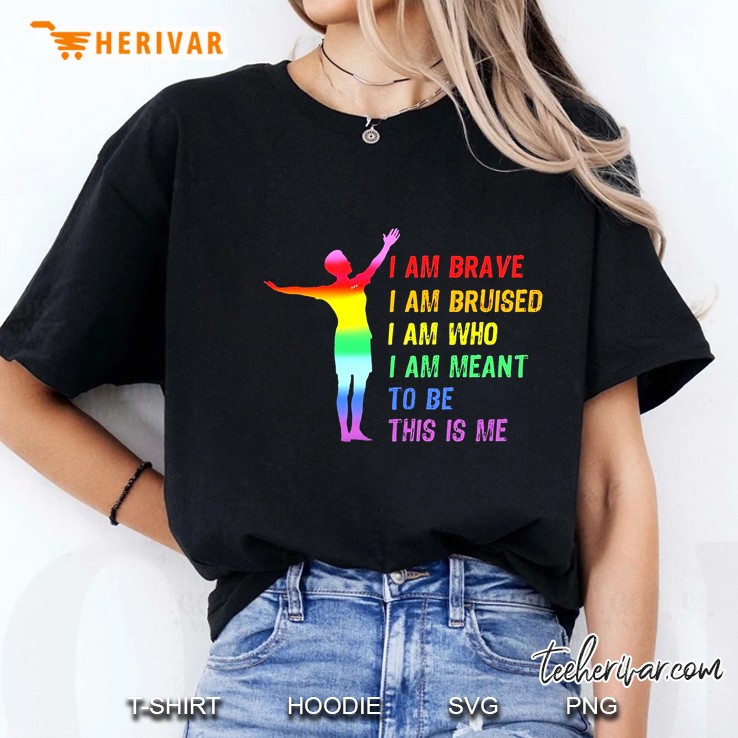 I Am Brave I Am Bruised I Am Who I Am Meant To Be This Is Me Lgbt Pride Ladies Tee