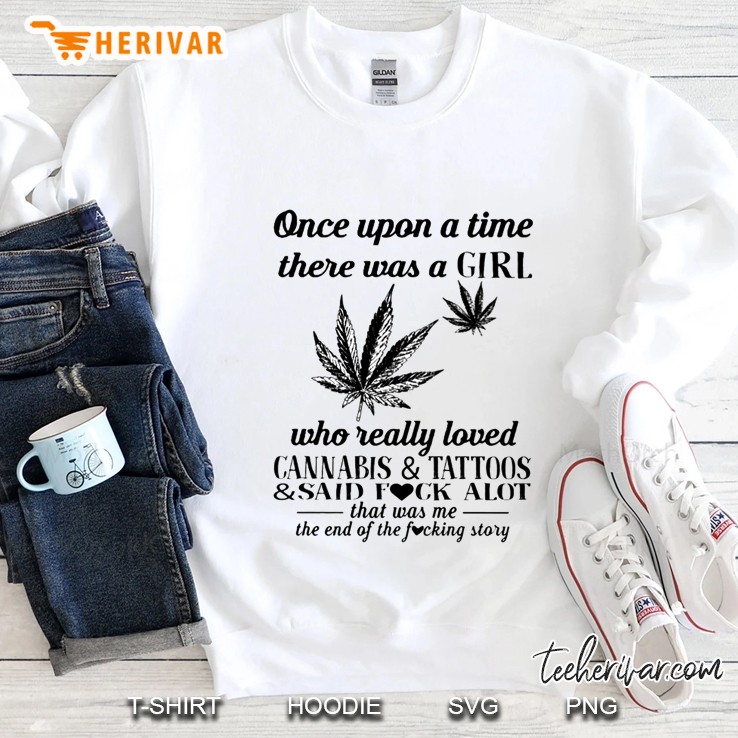 Once Upon A Time There Was A Girl Who Really Loved Cannabis & Tattoos & Said Fuck Alot Sweatshirt