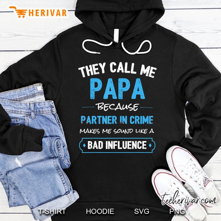 They Call Me Papa Because Partner In Crime Makes Me Sound Like A Bad Influence Hoodie
