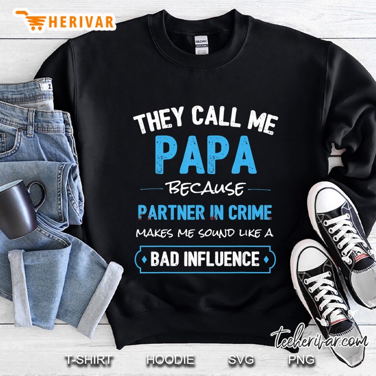 They Call Me Papa Because Partner In Crime Makes Me Sound Like A Bad Influence Sweatshirt