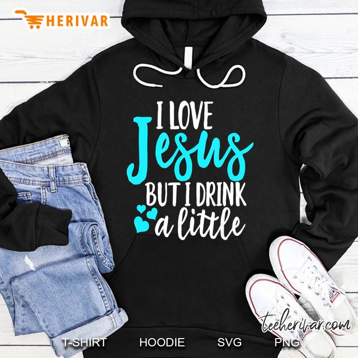 I Love Jesus But I Drink A Little Hoodie