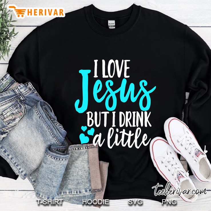 I Love Jesus But I Drink A Little Sweatshirt